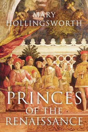 Princes of the Renaissance de Mary Hollingsworth