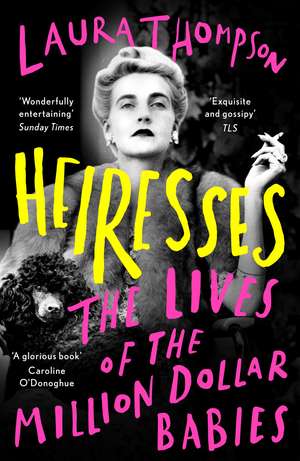 Heiresses: The Lives of the Million Dollar Babies de Laura Thompson