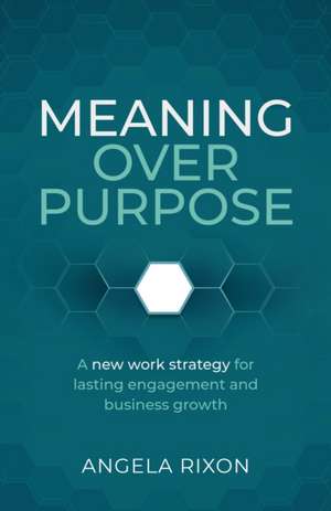 Meaning over Purpose de Angela Rixon