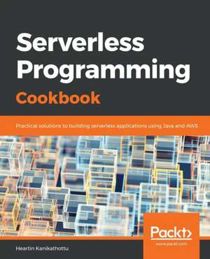 Serverless Programming Cookbook de Heartin Kanikathottu