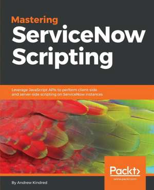 Mastering ServiceNow Scripting de Andrew Kindred