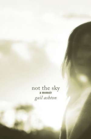 Not the Sky - A Memoir de Gail Ashton