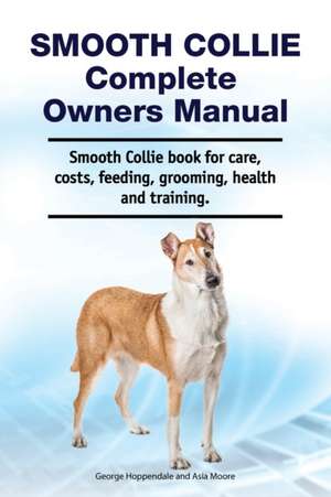 Smooth Collie Complete Owners Manual. Smooth Collie book for care, costs, feeding, grooming, health and training. de Asia Moore