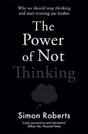 The Power of Not Thinking de Simon Roberts