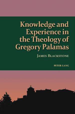 Knowledge and Experience in the Theology of Gregory Palamas de James Blackstone