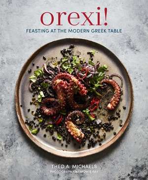 Orexi!: Feasting at the modern Greek table de Theo A. Michaels