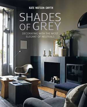 Shades of Grey: Decorating with the most elegant of neutrals de Kate Watson-Smyth