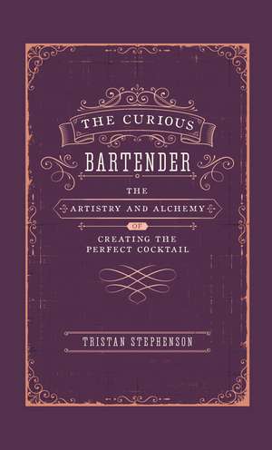 The Curious Bartender: The Artistry & Alchemy of Creating the Perfect Cocktail de Tristan Stephenson