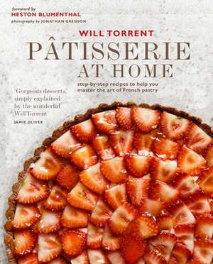 Pâtisserie at Home: Step-by-step recipes to help you master the art of French pastry de Will Torrent