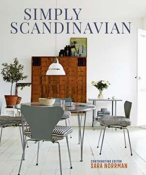 Simply Scandinavian: Calm, Comfortable and Uncluttered Homes de Sara Norrman