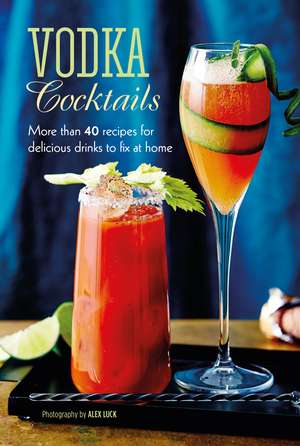 Vodka Cocktails: More than 40 recipes for delicious drinks to fix at home de Ryland Peters & Small