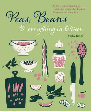 Beans, Peas & Everything In Between: More than 60 delicious, nutritious recipes for legumes from around the globe de Vicky Jones