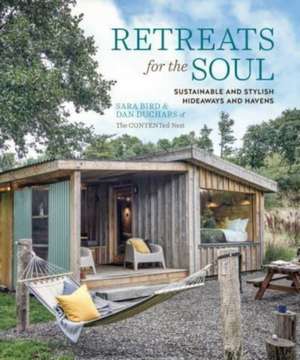 Retreats for the Soul: Sustainable and stylish hideaways and havens de Sara Bird