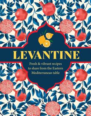 Levantine: Fresh & vibrant recipes to share from the Eastern Mediterranean table de Ghillie Basan