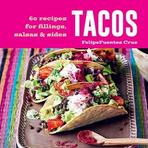 Tacos: 60 recipes for fillings, salsas & sides de Felipe Fuentes Cruz