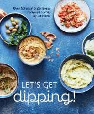 Let's Get dipping!: Over 80 easy & delicious recipes to whip up at home de Ryland Peters & Small