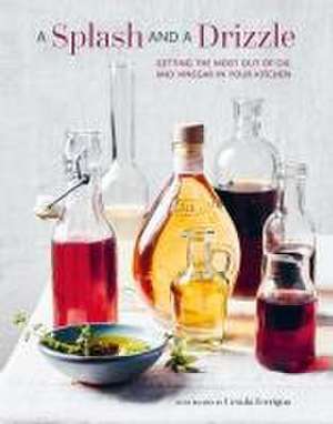 A Splash and a Drizzle...: Getting the best out of oil and vinegar in your kitchen de Ryland Peters & Small