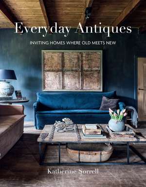 Everyday Antiques: Inviting homes where old meets new de Katherine Sorrell