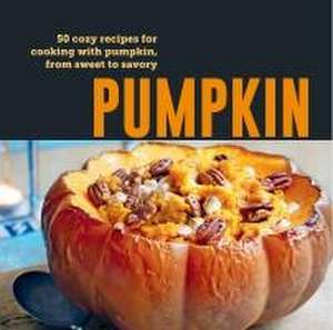 Pumpkin: 50 cozy recipes for cooking with pumpkin, from sweet to savory de Ryland Peters & Small