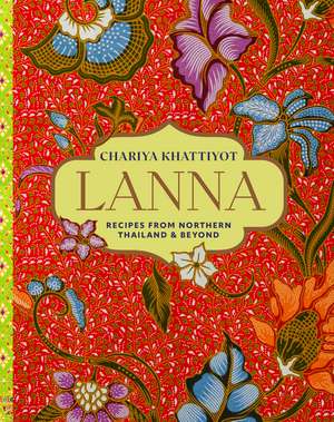 Lanna: Recipes from Northern Thailand & beyond de Chariya Khattiyot