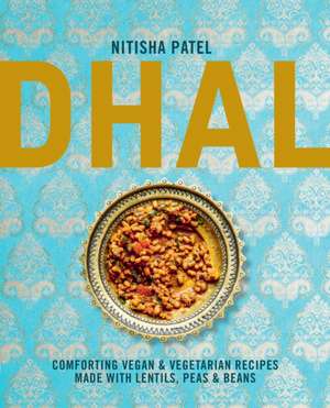 Dhal: Comforting vegan & vegetarian recipes made with lentils, peas and beans de Nitisha Patel
