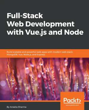 Full-Stack Web Development with Vue.js and Node de Aneeta Sharma