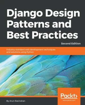 Django Design Patterns and Best Practices - Second Edition de Arun Ravindran