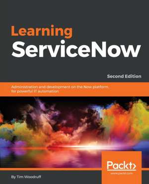 Learning ServiceNow - Second Edition de Tim Woodruff