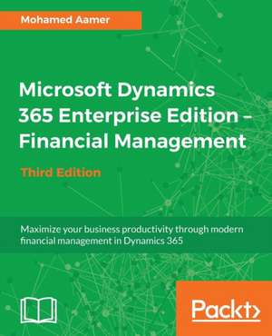 Microsoft Dynamics 365 Enterprise Edition - Financial Management_Third Edition de Mohamed Aamer