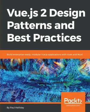 Vue.js 2 Design Patterns and Best Practices de Paul Halliday