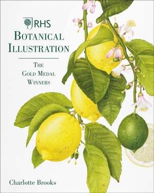 Botanical Illustration from the Royal Horticultural Society: The Gold Medal Winners de Charlotte Brooks