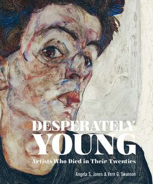 Desperately Young: Artists Who Died in Their Twenties de Vern G. Swanson