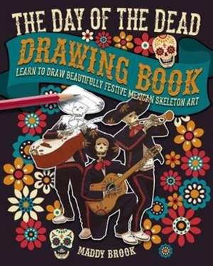 The Day of the Dead Drawing Book de Maddy Brook