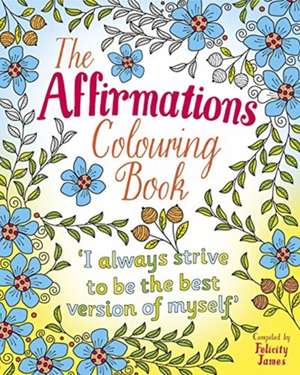 James, F: The Affirmations Colouring Book de Felicity James