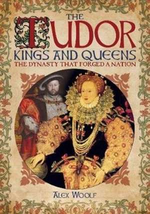 The Tudor Kings and Queens de Alex Woolf