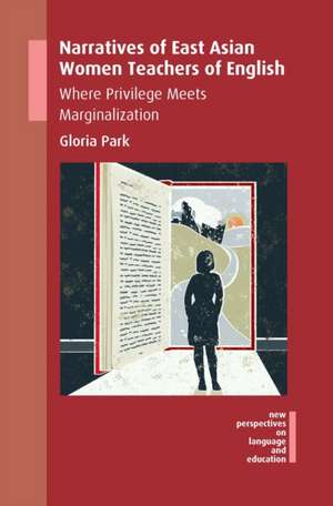 Narratives of East Asian Women Teachers of English de Gloria Park