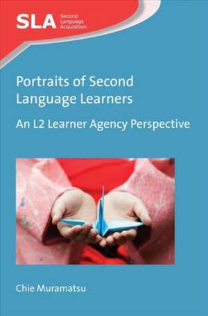 Portraits of Second Language Learners: An L2 Learner Agency Perspective de Chie Muramatsu