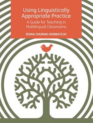 Using Linguistically Appropriate Practice: A Guide for Teaching in Multilingual Classrooms de Roma Chumak-Horbatsch