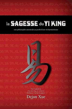 La sagesse du Yi King de Dejun Xue