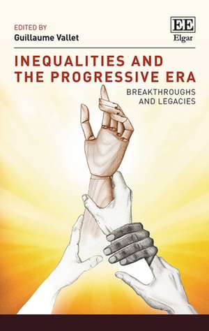 Inequalities and the Progressive Era – Breakthroughs and Legacies de Guillaume Vallet