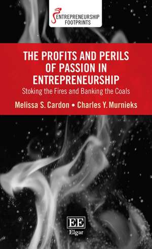 The Profits and Perils of Passion in Entrepreneu – Stoking the Fires and Banking the Coals de Melissa S. Cardon