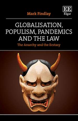 Globalisation, Populism, Pandemics and the Law – The Anarchy and the Ecstasy de Mark Findlay