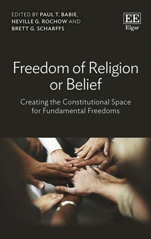 Freedom of Religion or Belief – Creating the Constitutional Space for Fundamental Freedoms de Paul Babie T. Babie