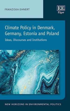 Climate Policy in Denmark, Germany, Estonia and – Ideas, Discourses and Institutions de Franziska Ehnert