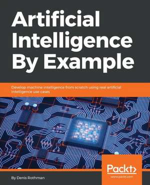 Artificial Intelligence By Example de Denis Rothman