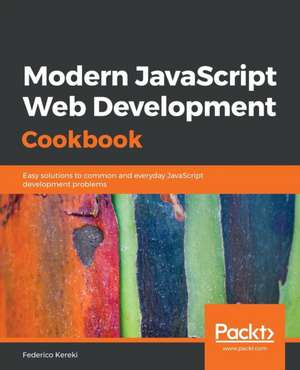 Modern JavaScript Web Development Cookbook de Federico Kereki