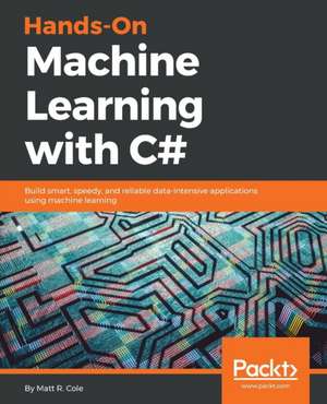 Hands-On Machine Learning with C# de Matt R. Cole