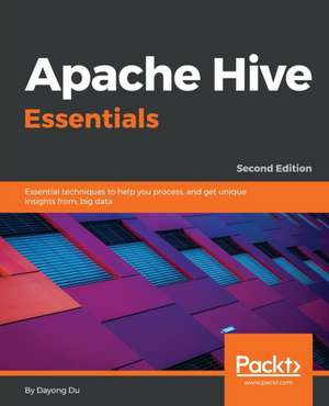 Apache Hive Essentials - Second Edition de Dayong Du