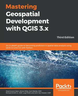 Mastering Geospatial Development with QGIS 3.x - Third Edition de Shammunul Islam