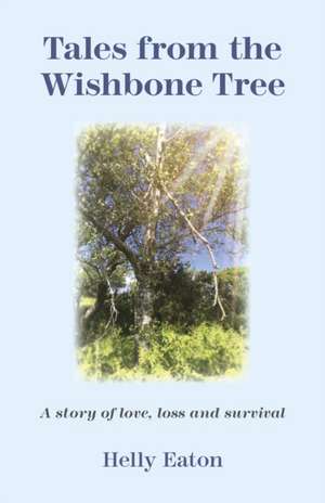 Tales from the Wishbone Tree – A story of love, loss and survival de Helly Eaton